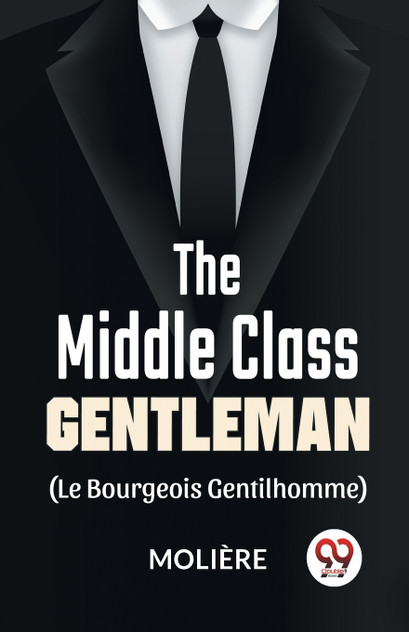 The Middle-Class Gentleman ( le bourgeois gentilhomme) The Middle-Class Gentleman ( le bourgeois gentilhomme)