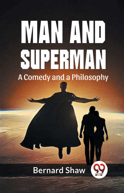 Man And Superman A Comedy And A Philosophy Man And Superman A Comedy And A Philosophy