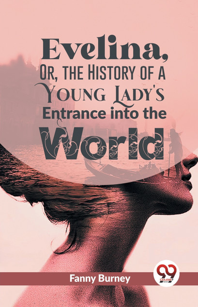 Evelina, Or, The History Of A Young Lady's Entrance Into The World Evelina, Or, The History Of A Young Lady's Entrance Into The World