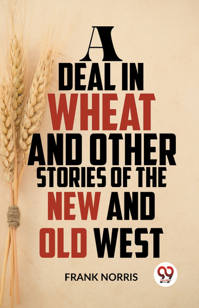 A Deal In Wheat And Other Stories Of The New And Old West A Deal In Wheat And Other Stories Of The New And Old West