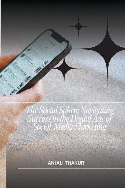 The Social Sphere Navigating Success in the Digital Age of Social Media Marketing The Social Sphere Navigating Success in the Digital Age of Social Media Marketing