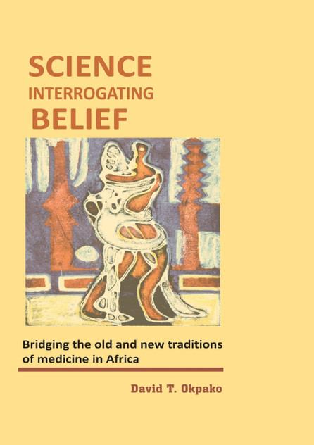 Science Interrogating Belief. Bridging the Old and New Traditions of Medicine in Africa Science Interrogating Belief. Bridging the Old and New Traditions of Medicine in Africa
