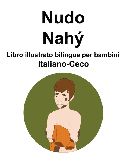 Italiano-Ceco Nudo / Nahý Libro illustrato bilingue per bambini Italiano-Ceco Nudo / Nahý Libro illustrato bilingue per bambini