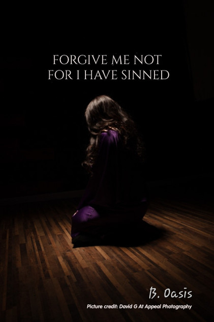 Forgive Me Not For I have Sinned Forgive Me Not For I have Sinned