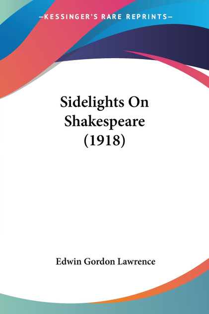 Sidelights On Shakespeare (1918) Sidelights On Shakespeare (1918)