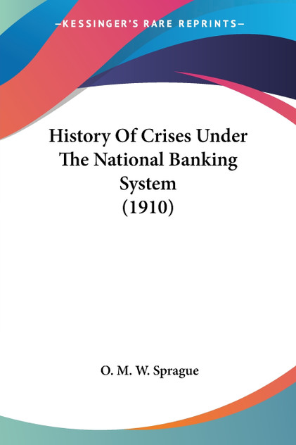 History Of Crises Under The National Banking System (1910) History Of Crises Under The National Banking System (1910)