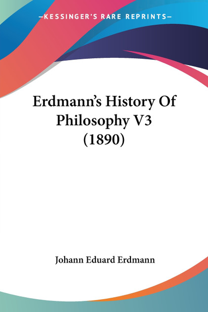 Erdmann's History Of Philosophy V3 (1890) Erdmann's History Of Philosophy V3 (1890)