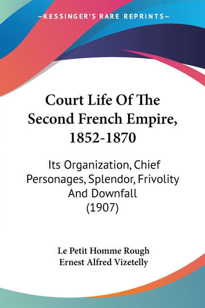 Court Life Of The Second French Empire, 1852-1870 Court Life Of The Second French Empire, 1852-1870