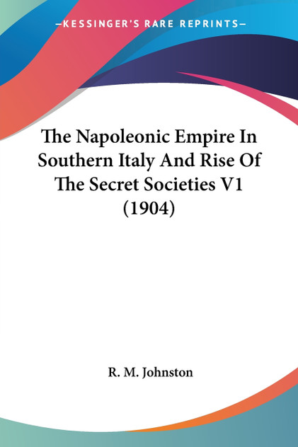 The Napoleonic Empire In Southern Italy And Rise Of The Secret Societies V1 (1904)