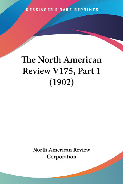 The North American Review V175, Part 1 (1902) The North American Review V175, Part 1 (1902)