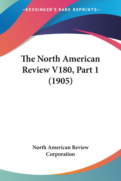 The North American Review V180, Part 1 (1905)