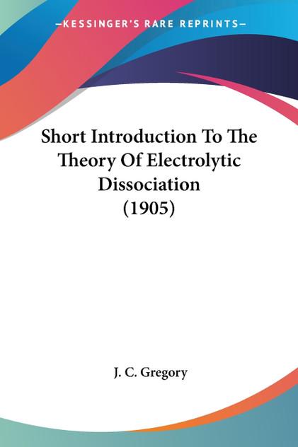 Short Introduction To The Theory Of Electrolytic Dissociation (1905) Short Introduction To The Theory Of Electrolytic Dissociation (1905)