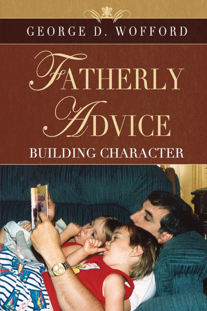 FATHERLY ADVICE ~ Building Character FATHERLY ADVICE ~ Building Character