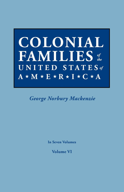 Colonial Families of the United States of America. in Seven Volumes. Volume VI Colonial Families of the United States of America. in Seven Volumes. Volume VI