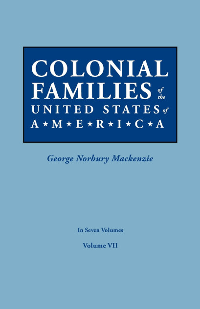 Colonial Families of the United States of America. in Seven Volumes. Volume VII Colonial Families of the United States of America. in Seven Volumes. Volume VII