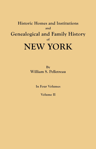 Historic Homes and Institutions and Genealogical and Family History of New York. in Four Volumes. Volume II Historic Homes and Institutions and Genealogical and Family History of New York. in Four Volumes. Volume II