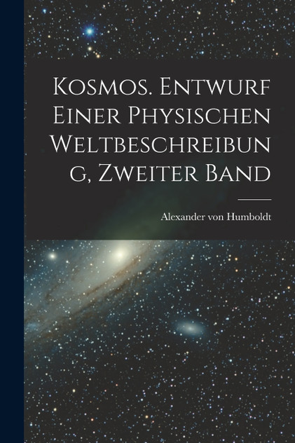 Kosmos. Entwurf einer physischen Weltbeschreibung, Zweiter Band Kosmos. Entwurf einer physischen Weltbeschreibung, Zweiter Band