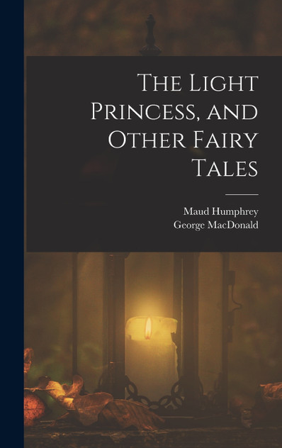 The Light Princess, and Other Fairy Tales The Light Princess, and Other Fairy Tales