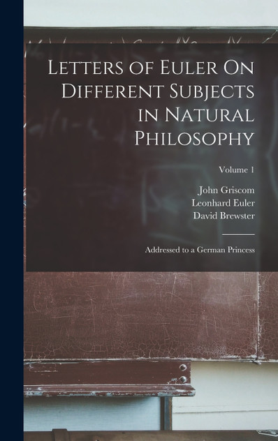 Letters of Euler On Different Subjects in Natural Philosophy Letters of Euler On Different Subjects in Natural Philosophy