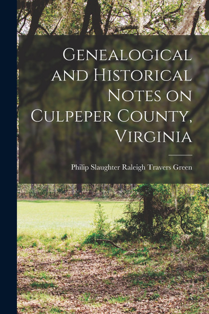 Genealogical and Historical Notes on Culpeper County, Virginia Genealogical and Historical Notes on Culpeper County, Virginia
