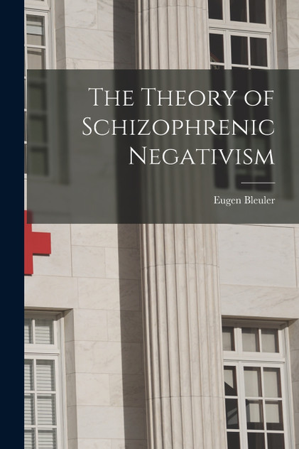 The Theory of Schizophrenic Negativism The Theory of Schizophrenic Negativism