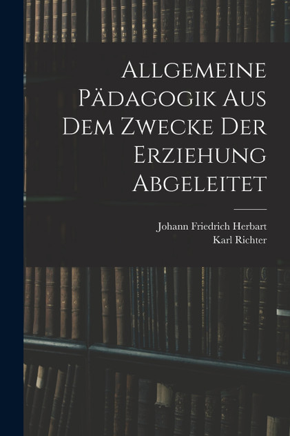 Allgemeine Pädagogik Aus Dem Zwecke Der Erziehung Abgeleitet
