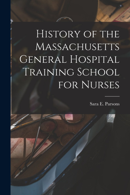 History of the Massachusetts General Hospital Training School for Nurses History of the Massachusetts General Hospital Training School for Nurses