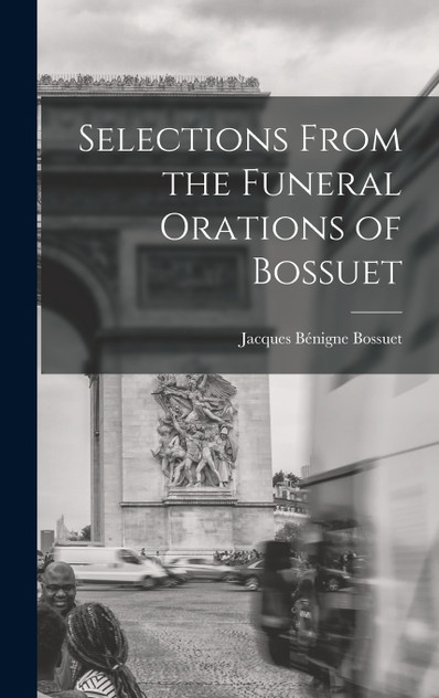 Selections From the Funeral Orations of Bossuet Selections From the Funeral Orations of Bossuet