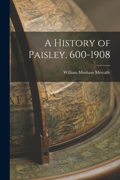 A History of Paisley, 600-1908 A History of Paisley, 600-1908