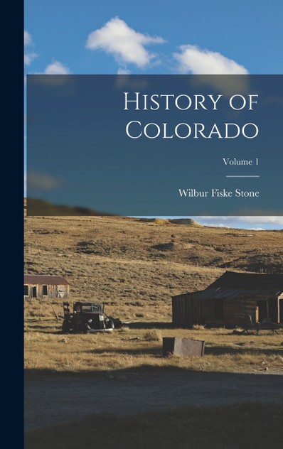 History of Colorado; Volume 1 History of Colorado; Volume 1