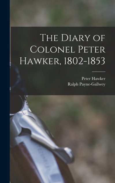 The Diary of Colonel Peter Hawker, 1802-1853 The Diary of Colonel Peter Hawker, 1802-1853