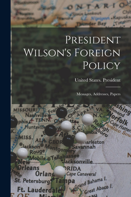 President Wilson's Foreign Policy; Messages, Addresses, Papers