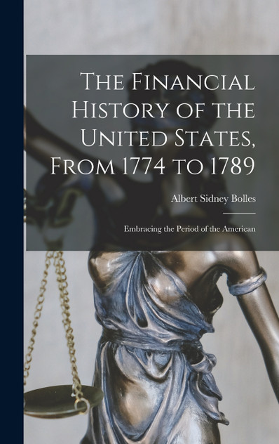 The Financial History of the United States, From 1774 to 1789 The Financial History of the United States, From 1774 to 1789