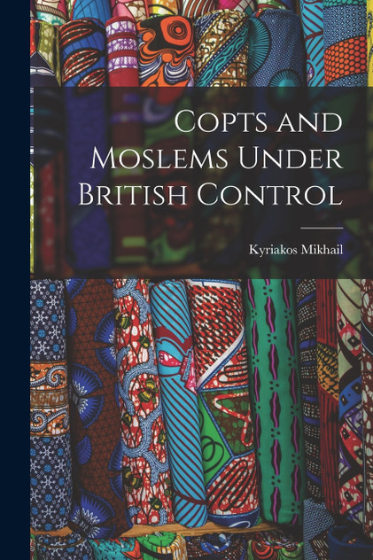 Copts and Moslems Under British Control Copts and Moslems Under British Control