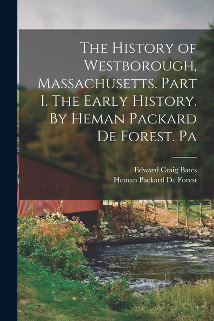 The History of Westborough, Massachusetts. Part I. The Early History. By Heman Packard De Forest. Pa The History of Westborough, Massachusetts. Part I. The Early History. By Heman Packard De Forest. Pa