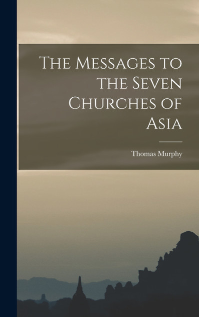 The Messages to the Seven Churches of Asia The Messages to the Seven Churches of Asia