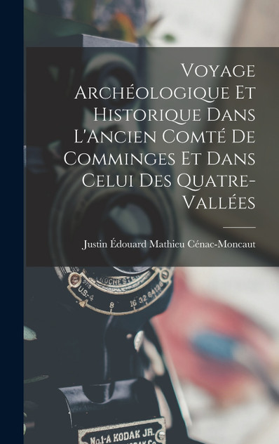 Voyage Archéologique Et Historique Dans L'Ancien Comté De Comminges Et Dans Celui Des Quatre-Vallées