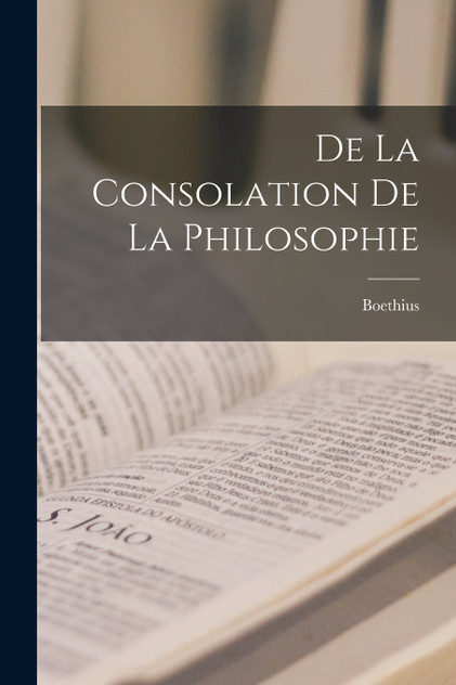 De La Consolation De La Philosophie De La Consolation De La Philosophie