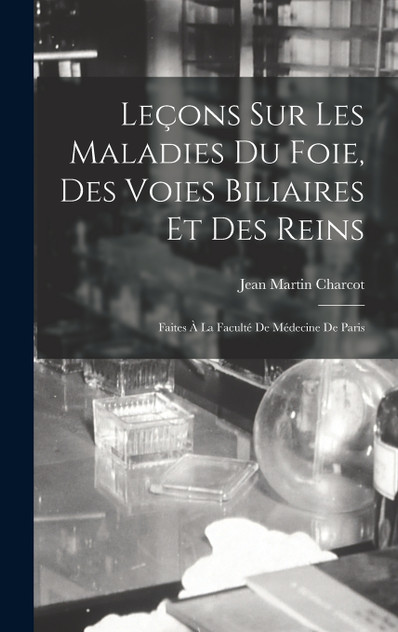 Leçons Sur Les Maladies Du Foie, Des Voies Biliaires Et Des Reins Leçons Sur Les Maladies Du Foie, Des Voies Biliaires Et Des Reins