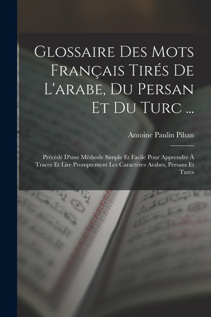 Glossaire Des Mots Français Tirés De L'arabe, Du Persan Et Du Turc ... Glossaire Des Mots Français Tirés De L'arabe, Du Persan Et Du Turc ...