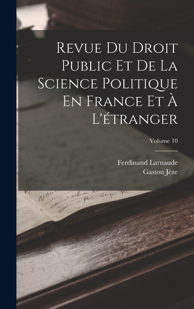 Revue Du Droit Public Et De La Science Politique En France Et À L'étranger; Volume 10 Revue Du Droit Public Et De La Science Politique En France Et À L'étranger; Volume 10