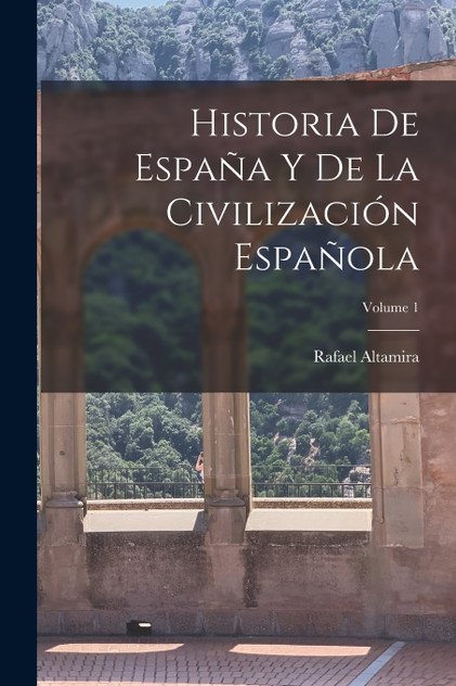 Historia De España Y De La Civilización Española; Volume 1 Historia De España Y De La Civilización Española; Volume 1