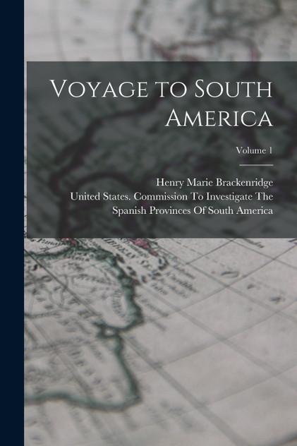 Voyage to South America; Volume 1 Voyage to South America; Volume 1