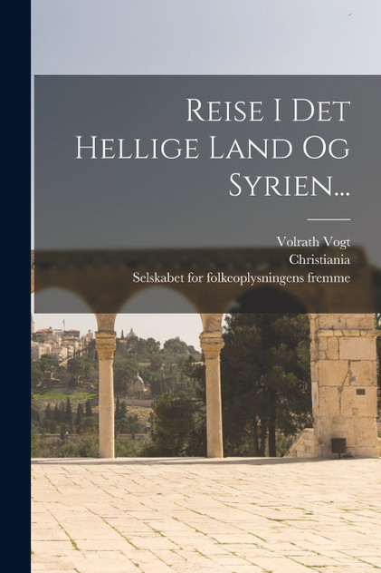 Reise I Det Hellige Land Og Syrien... Reise I Det Hellige Land Og Syrien...