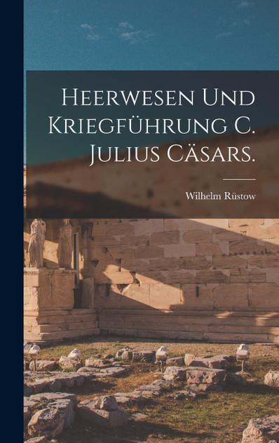 Heerwesen und Kriegführung C. Julius Cäsars. Heerwesen und Kriegführung C. Julius Cäsars.