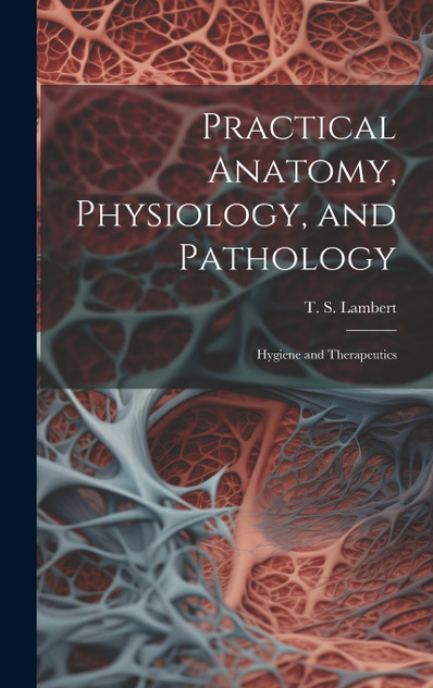 Practical Anatomy, Physiology, and Pathology Practical Anatomy, Physiology, and Pathology