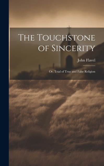 The Touchstone of Sincerity; or, Trial of True and False Religion The Touchstone of Sincerity; or, Trial of True and False Religion