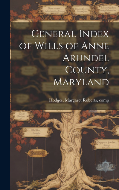 General Index of Wills of Anne Arundel County, Maryland General Index of Wills of Anne Arundel County, Maryland