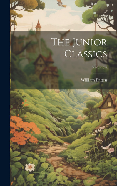 The Junior Classics; Volume 5 The Junior Classics; Volume 5