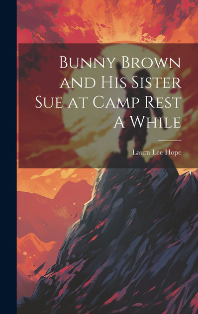 Bunny Brown and His Sister Sue at Camp Rest A While Bunny Brown and His Sister Sue at Camp Rest A While
